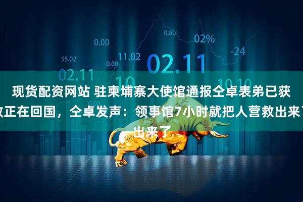 现货配资网站 驻柬埔寨大使馆通报仝卓表弟已获救正在回国，仝卓发声：领事馆7小时就把人营救出来了